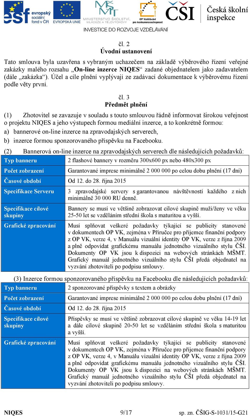 3 Předmět plnění (1) Zhotovitel se zavazuje v souladu s touto smlouvou řádně informovat širokou veřejnost o projektu NIQES a jeho výstupech formou mediální inzerce, a to konkrétně formou: a)