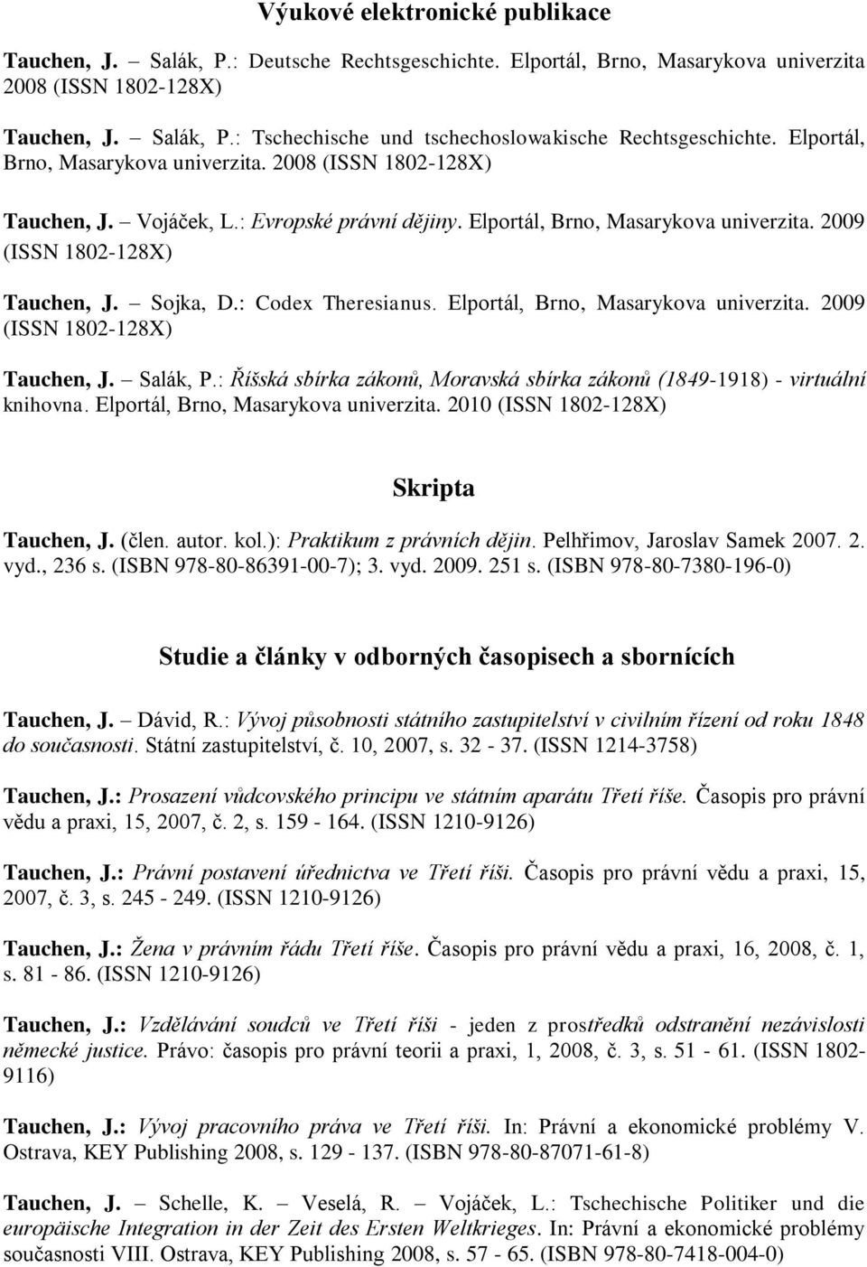 : Codex Theresianus. Elportál, Brno, Masarykova univerzita. 2009 (ISSN 1802-128X) Tauchen, J. Salák, P.: Říšská sbírka zákonů, Moravská sbírka zákonů (1849-1918) - virtuální knihovna.