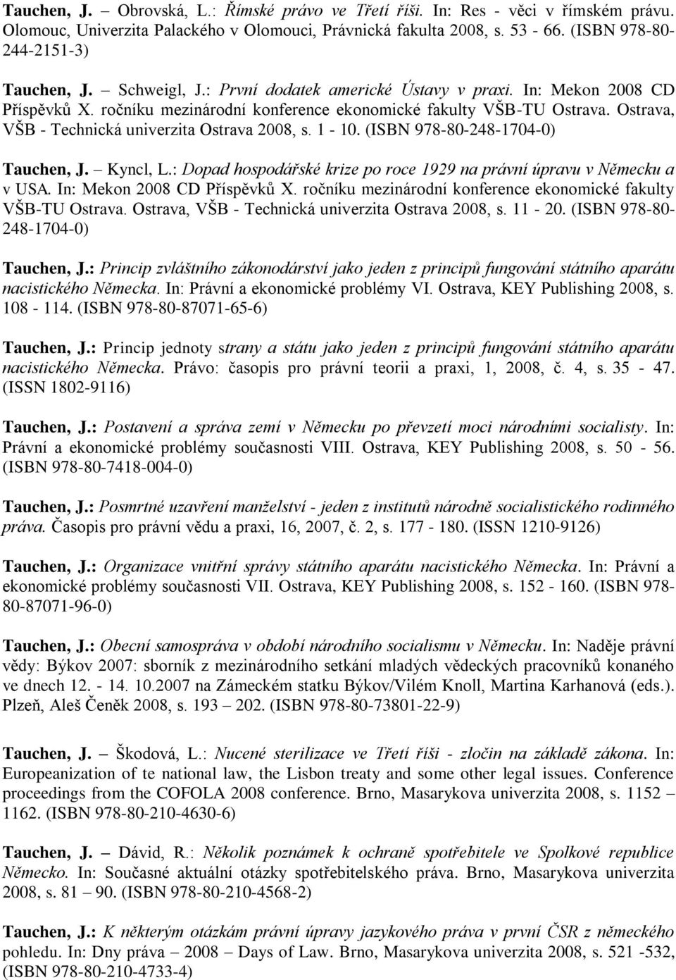 Ostrava, VŠB - Technická univerzita Ostrava 2008, s. 1-10. (ISBN 978-80-248-1704-0) Tauchen, J. Kyncl, L.: Dopad hospodářské krize po roce 1929 na právní úpravu v Německu a v USA.