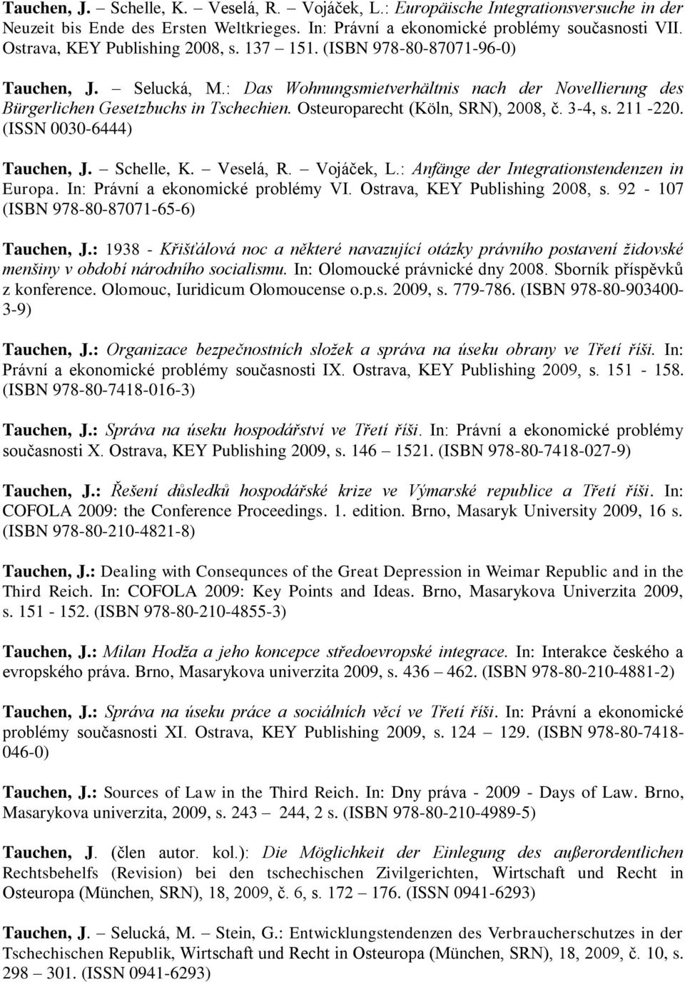 Osteuroparecht (Köln, SRN), 2008, č. 3-4, s. 211-220. (ISSN 0030-6444) Tauchen, J. Schelle, K. Veselá, R. Vojáček, L.: Anfänge der Integrationstendenzen in Europa. In: Právní a ekonomické problémy VI.