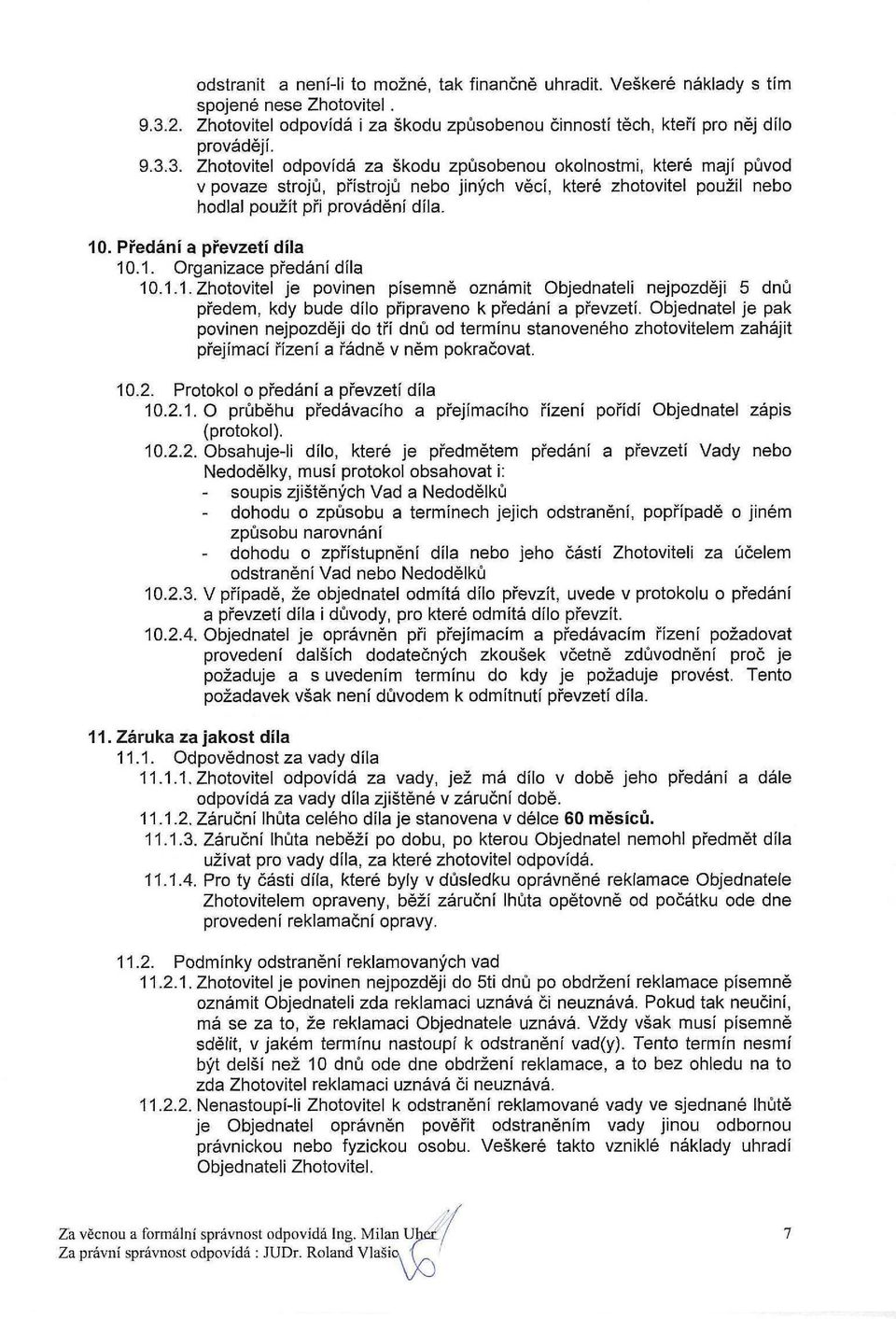 3. Zhotovitel odpovídá za škodu způsobenou okolnostmi, které mají původ v povaze strojů, přístrojů nebo jiných věcí, které zhotovitel použil nebo hodlal použít při provádění díla. 1.