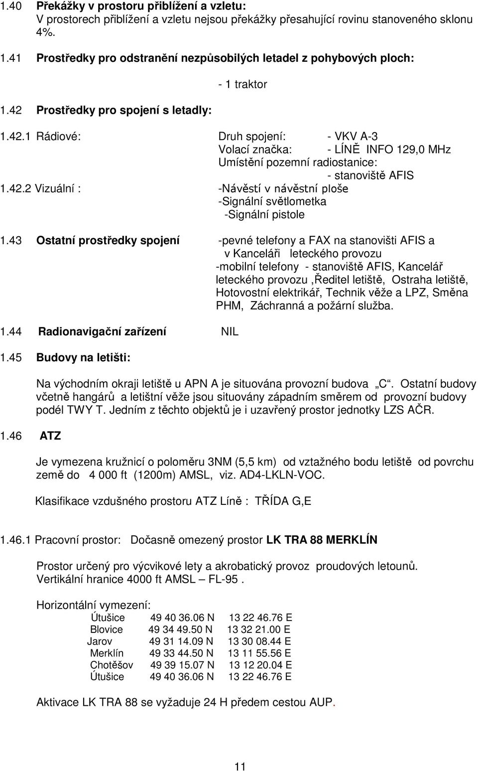 42.2 Vizuální : -Návěstí v návěstní ploše -Signální světlometka -Signální pistole 1.