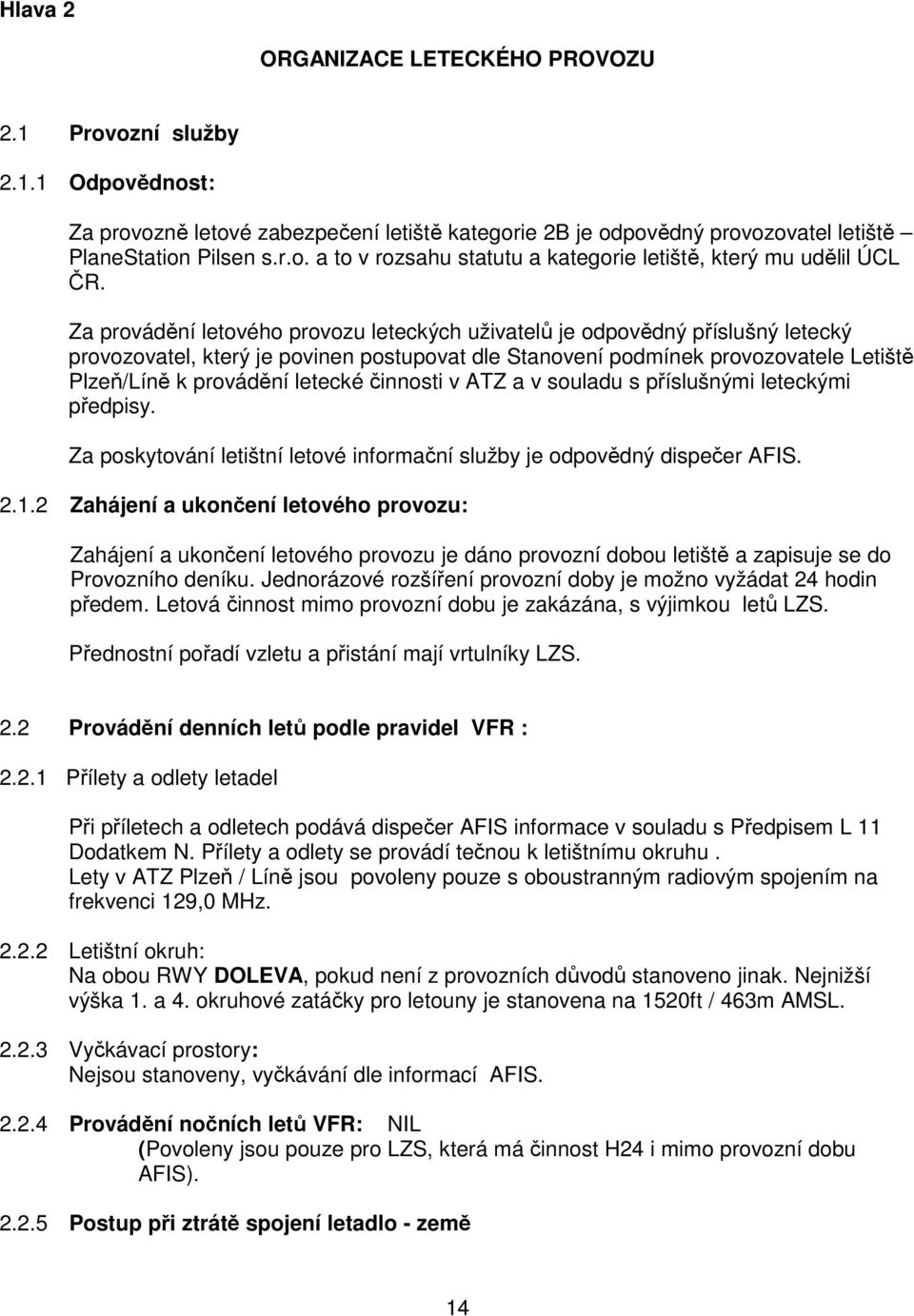 činnosti v ATZ a v souladu s příslušnými leteckými předpisy. Za poskytování letištní letové informační služby je odpovědný dispečer AFIS. 2.1.