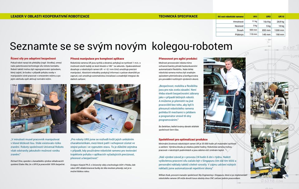 narazí do překážky (např. člověka), omezí Robotická ramena UR jsou rychlá a obratná; pohybují se rychlostí 1 m/s. s Možnost provozování robota mimo naše patentovaná technologie sílu tohoto kontaktu.