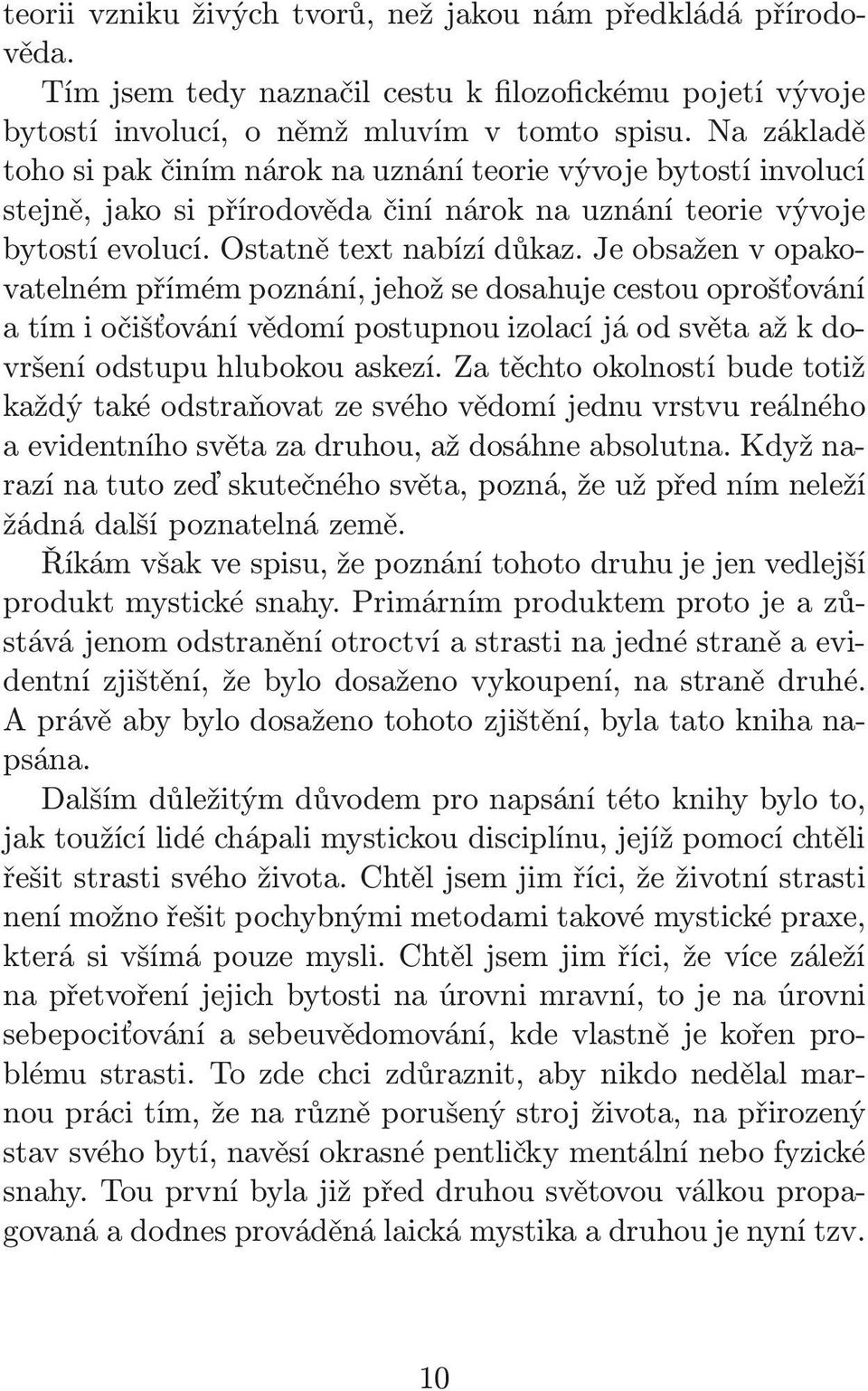 Je obsažen v opakovatelném přímém poznání, jehož se dosahuje cestou oprošťování a tím i očišťování vědomí postupnou izolací já od světa až k dovršení odstupu hlubokou askezí.