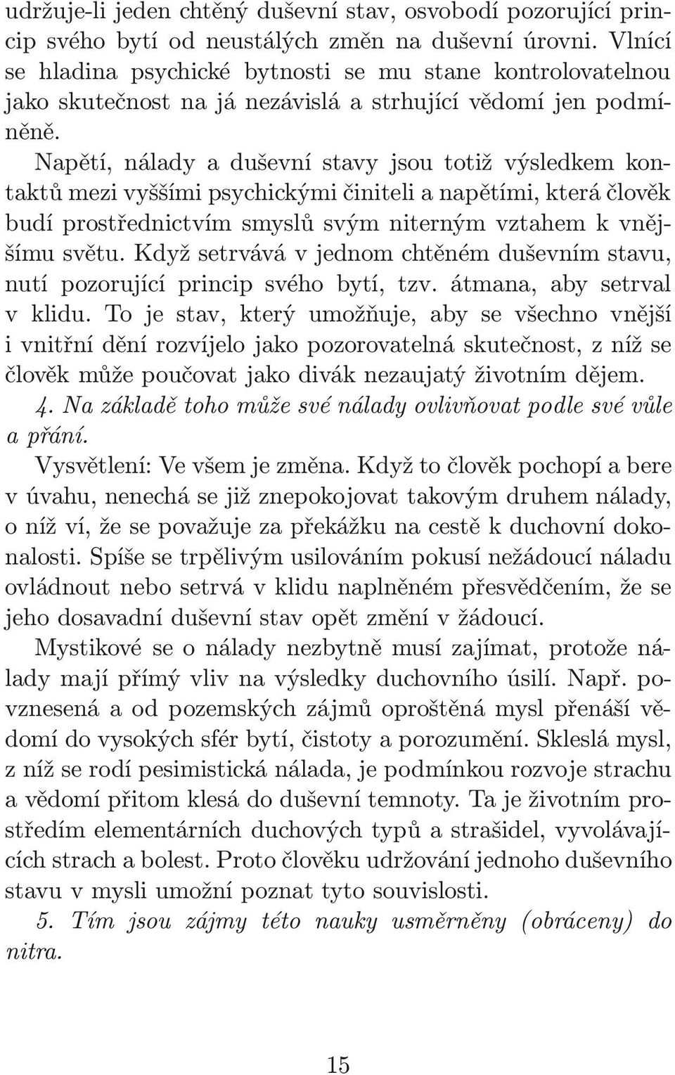 Napětí, nálady a duševní stavy jsou totiž výsledkem kontaktů mezi vyššími psychickými činiteli a napětími, která člověk budí prostřednictvím smyslů svým niterným vztahem k vnějšímu světu.