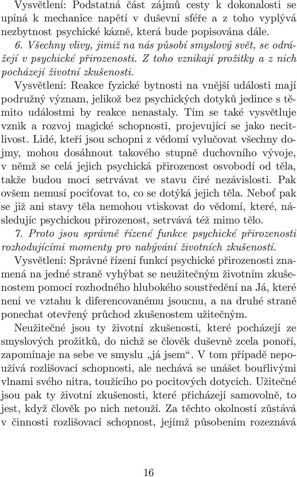 Vysvětlení: Reakce fyzické bytnosti na vnější události mají podružný význam, jelikož bez psychických dotyků jedince s těmito událostmi by reakce nenastaly.