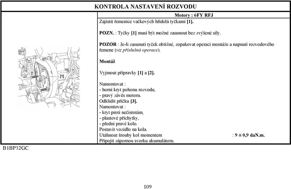 POZOR : Je-li zasunutí tyček obtížné, zopakovat operaci montáže a napnutí rozvodového řemene (viz příslušná operace).