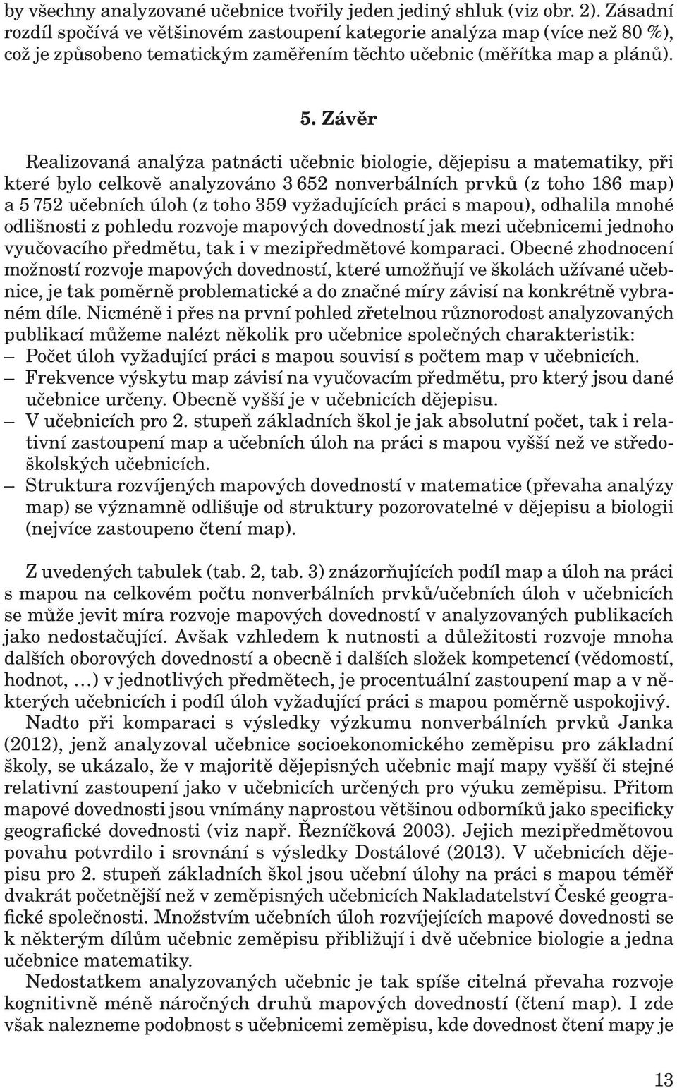 Závěr Realizovaná analýza patnácti učebnic biologie, dějepisu a matematiky, při které bylo celkově analyzováno 3 652 nonverbálních prvků (z toho 186 map) a 5 752 učebních úloh (z toho 359