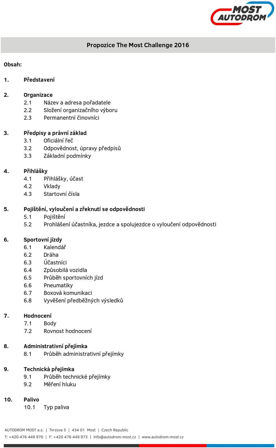 1 Pojištění 5.2 Prohlášení účastníka, jezdce a spolujezdce o vyloučení odpovědnosti 6. Sportovní jízdy 6.1 Kalendář 6.2 Dráha 6.3 Účastníci 6.4 Způsobilá vozidla 6.5 Průběh sportovních jízd 6.