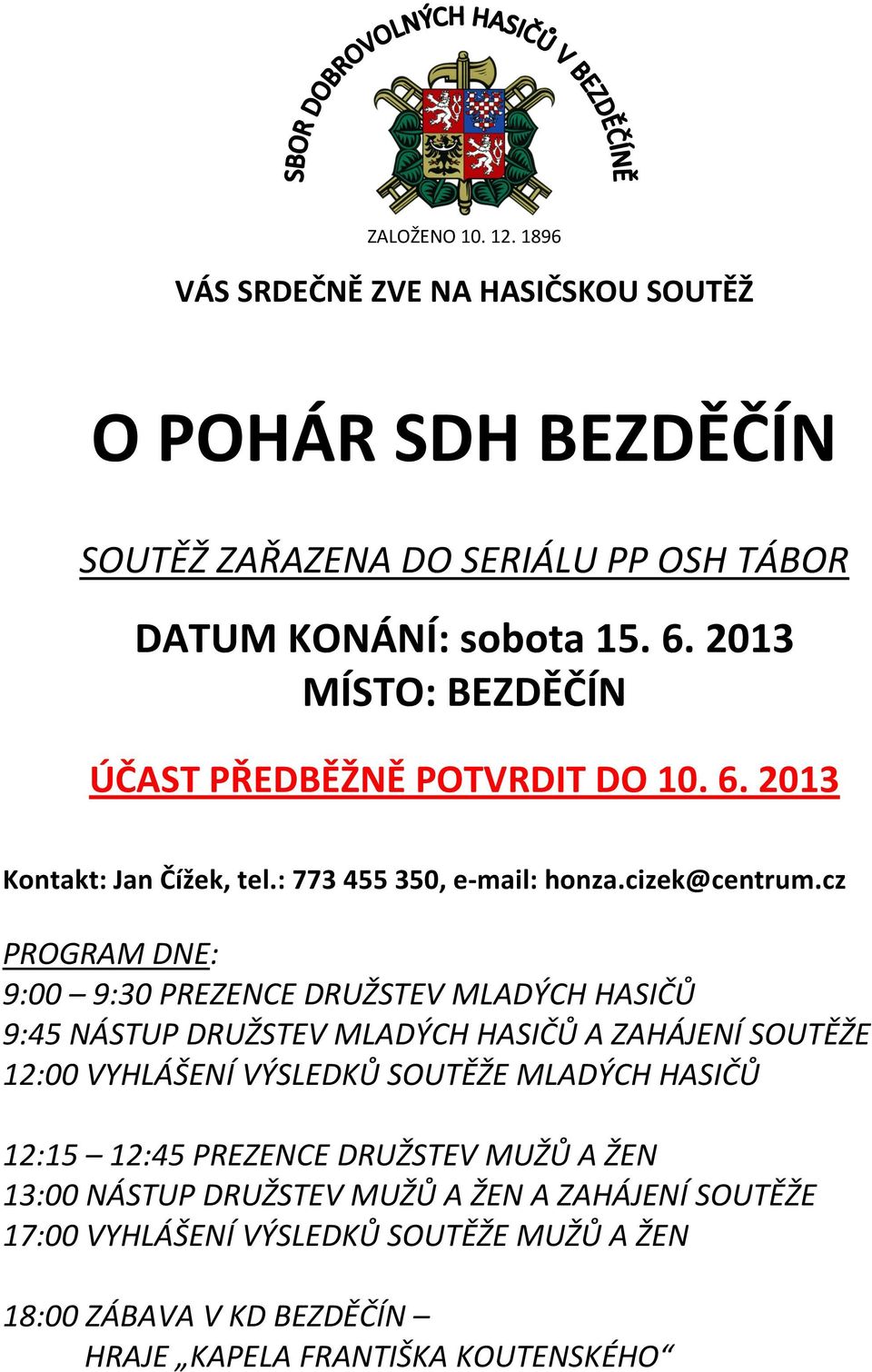 cz PROGRAM DNE: 9:00 9:30 PREZENCE DRUŽSTEV MLADÝCH HASIČŮ 9:45 NÁSTUP DRUŽSTEV MLADÝCH HASIČŮ A ZAHÁJENÍ SOUTĚŽE 12:00 VYHLÁŠENÍ VÝSLEDKŮ SOUTĚŽE MLADÝCH