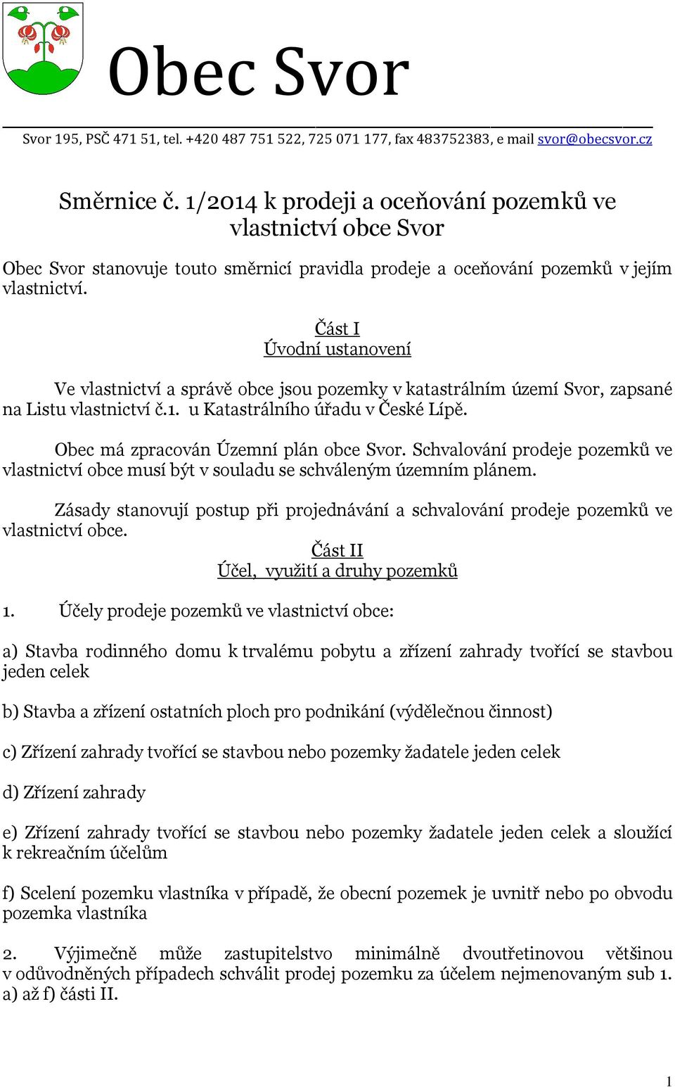 Část I Úvodní ustanovení Ve vlastnictví a správě obce jsou pozemky v katastrálním území Svor, zapsané na Listu vlastnictví č.1. u Katastrálního úřadu v České Lípě.