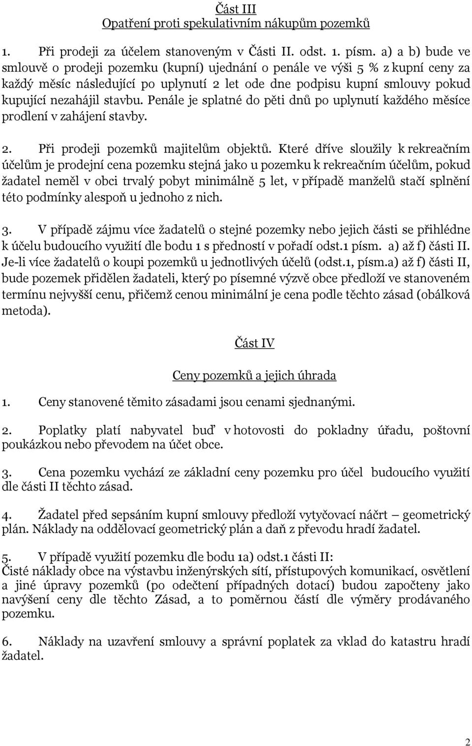 Penále je splatné do pěti dnů po uplynutí každého měsíce prodlení v zahájení stavby. 2. Při prodeji pozemků majitelům objektů.