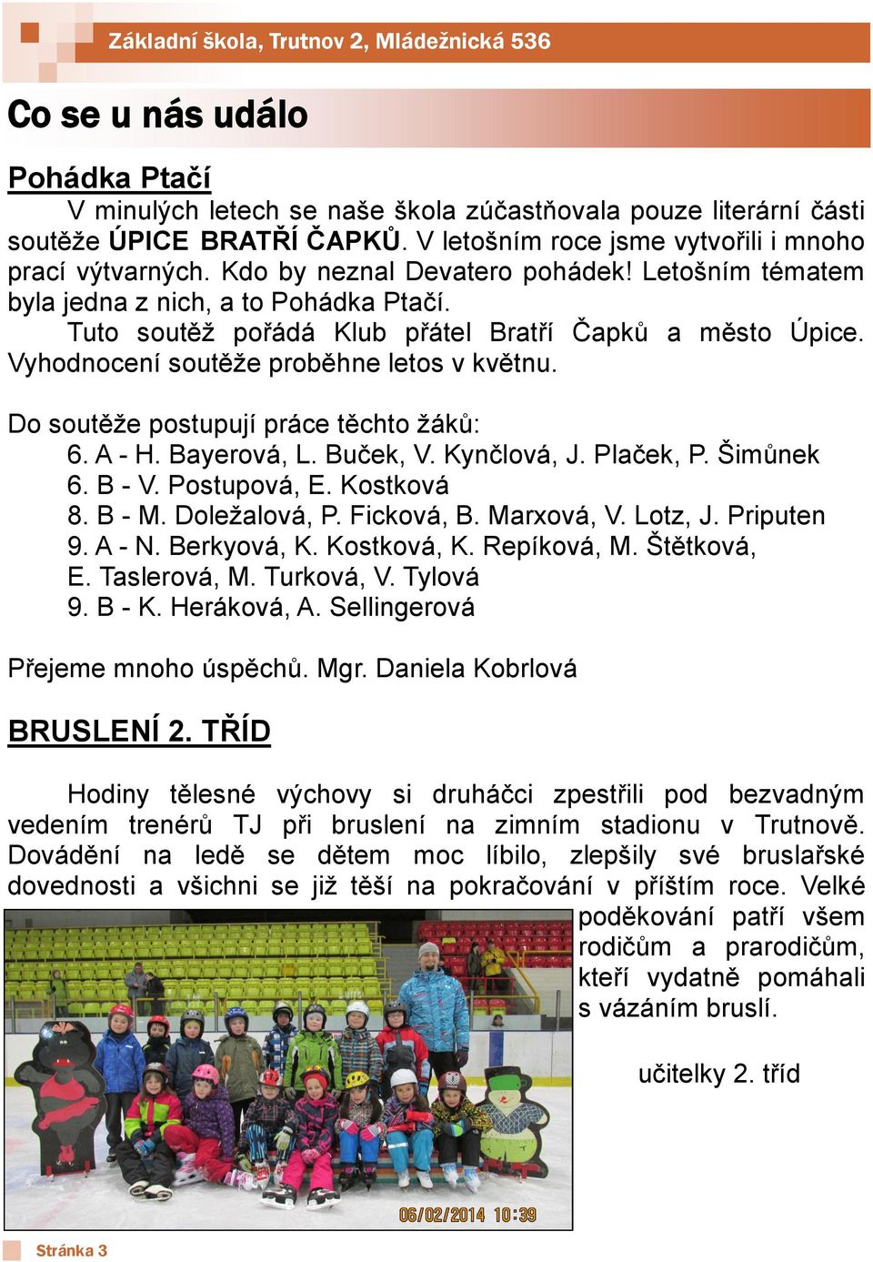 Do soutěže postupují práce těchto žáků: 6. A - H. Bayerová, L. Buček, V. Kynčlová, J. Plaček, P. Šimůnek 6. B - V. Postupová, E. Kostková 8. B - M. Doležalová, P. Ficková, B. Marxová, V. Lotz, J.