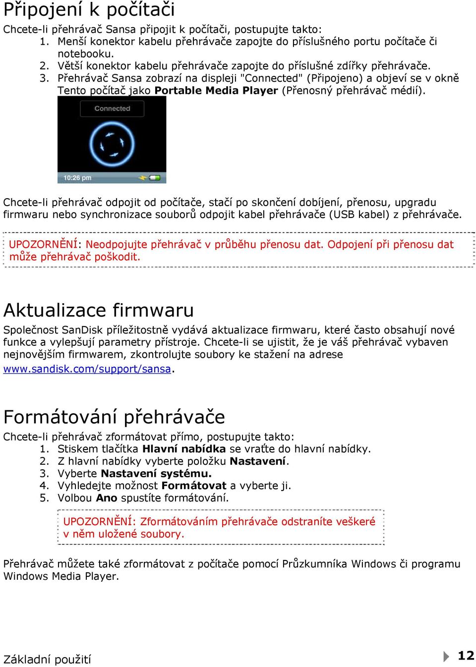 Přehrávač Sansa zobrazí na displeji "Connected" (Připojeno) a objeví se v okně Tento počítač jako Portable Media Player (Přenosný přehrávač médií).