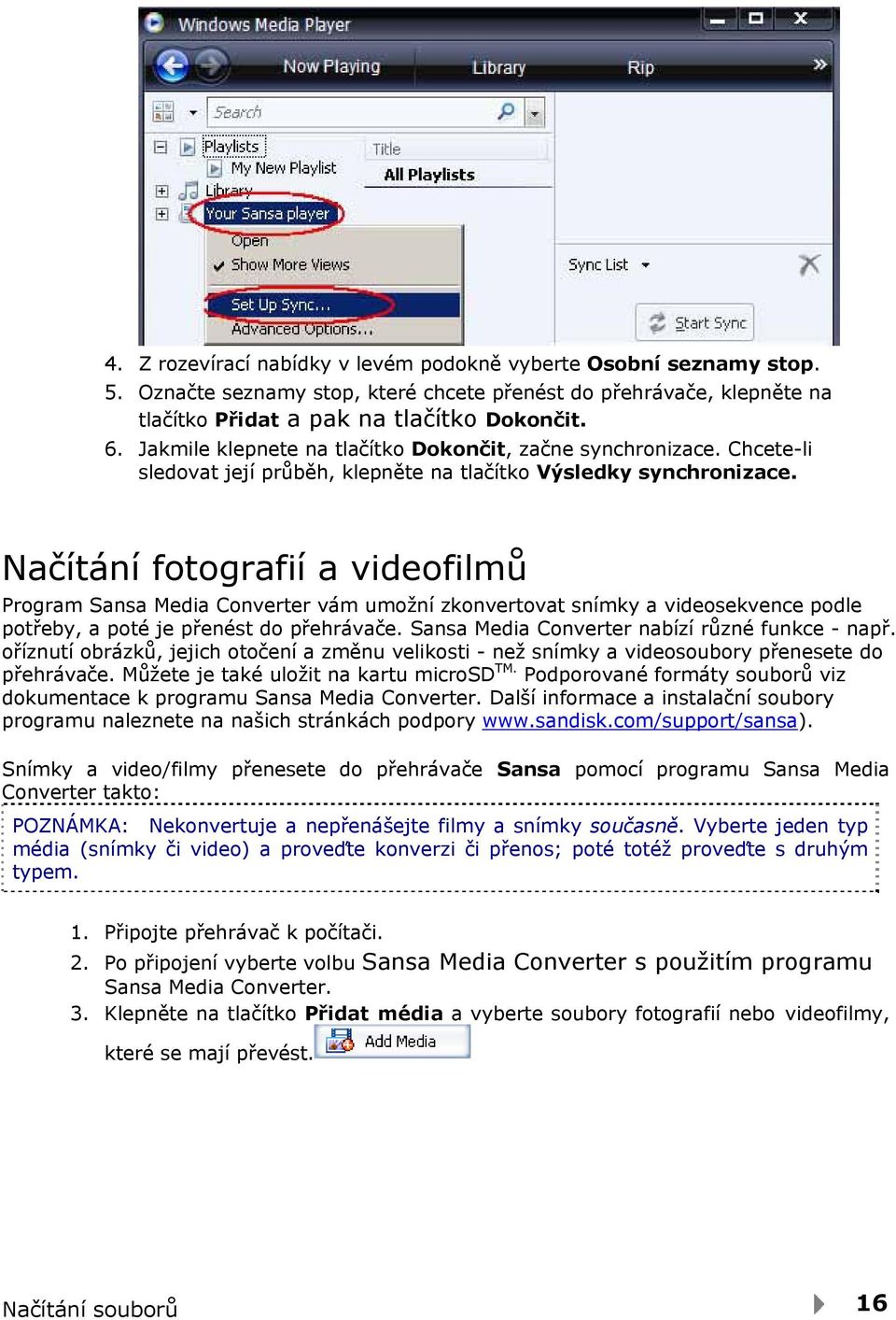 Načítání fotografií a videofilmů Program Sansa Media Converter vám umožní zkonvertovat snímky a videosekvence podle potřeby, a poté je přenést do přehrávače.