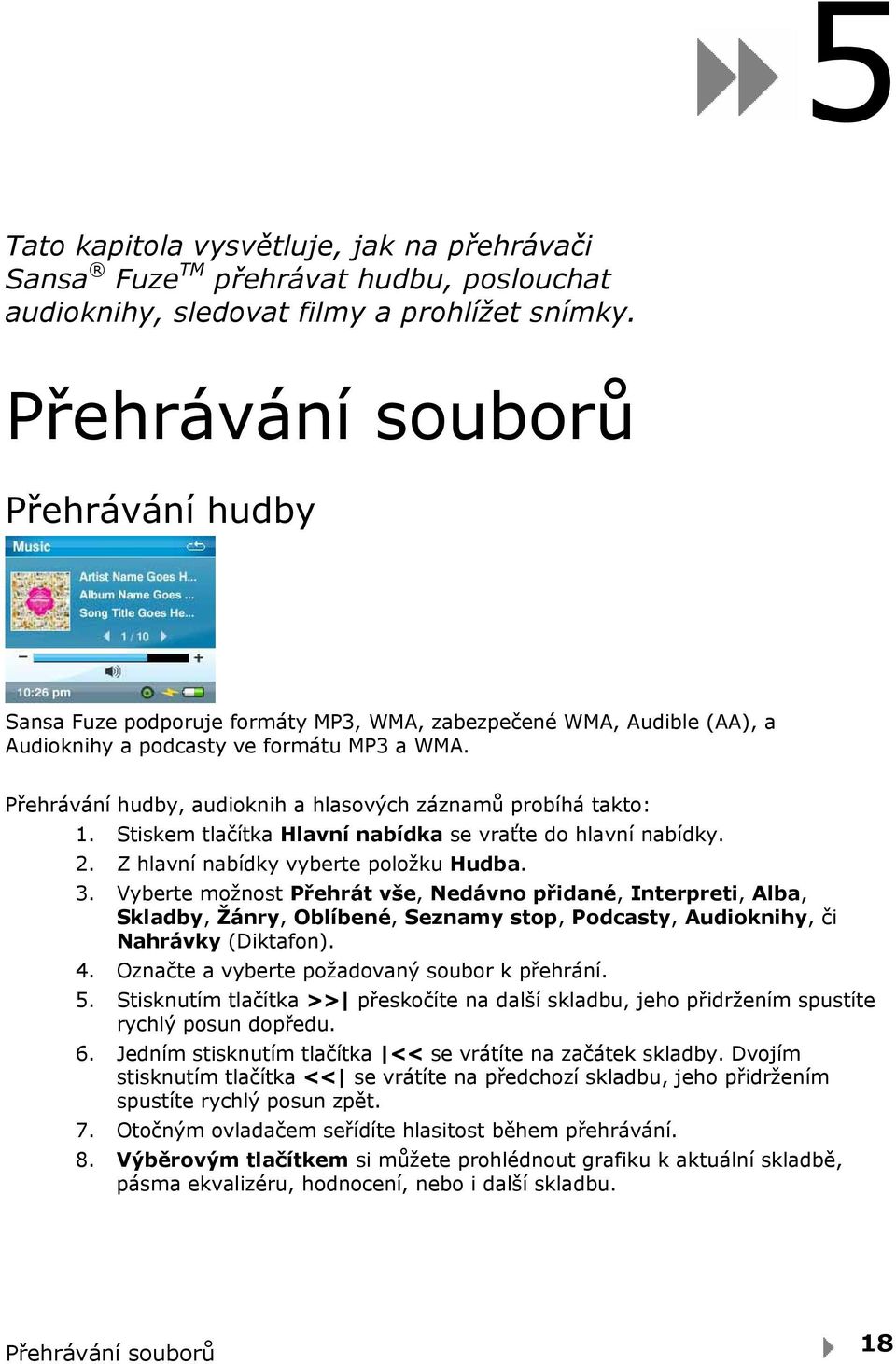 Přehrávání hudby, audioknih a hlasových záznamů probíhá takto: 1. Stiskem tlačítka Hlavní nabídka se vraťte do hlavní nabídky. 2. Z hlavní nabídky vyberte položku Hudba. 3.