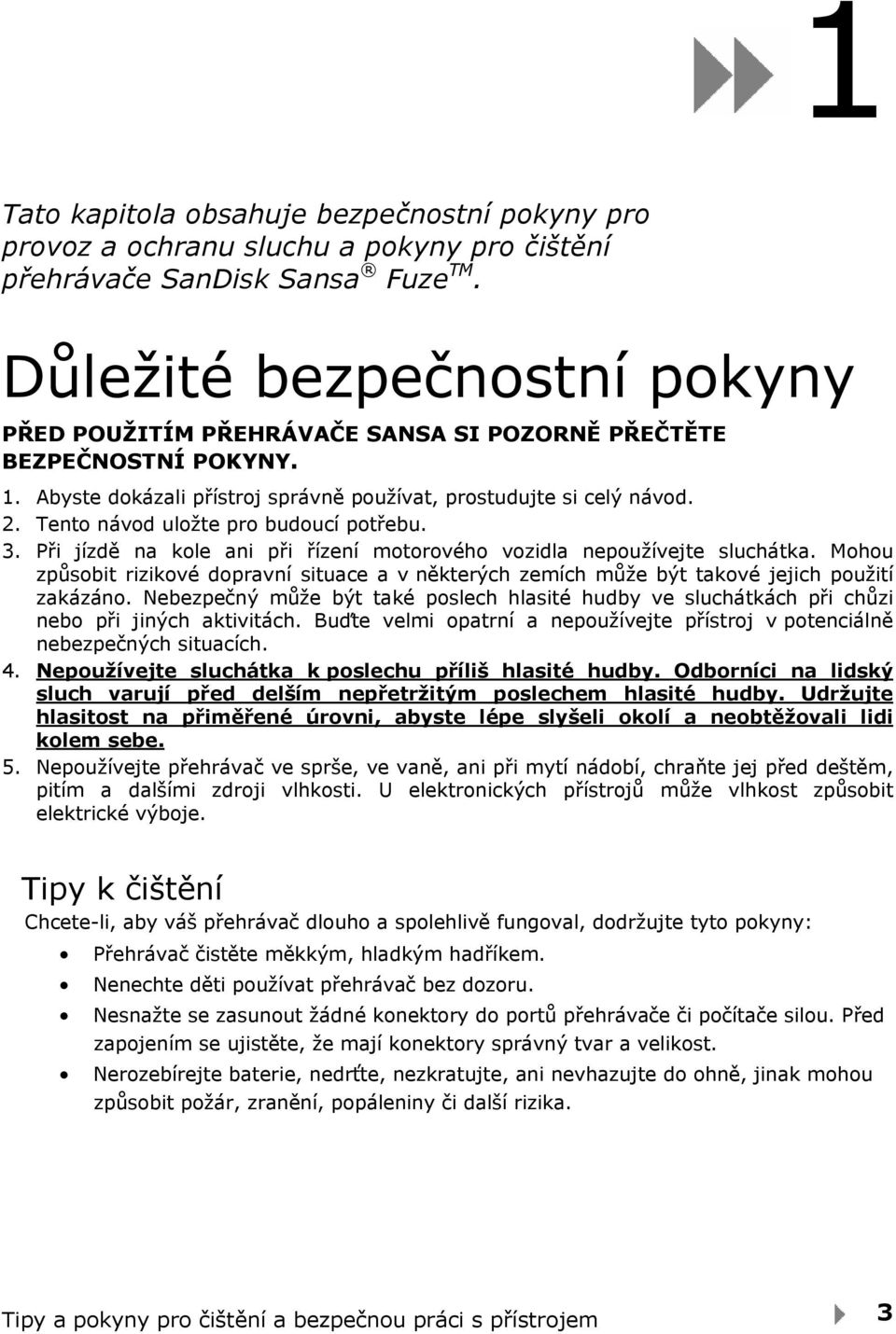 Tento návod uložte pro budoucí potřebu. 3. Při jízdě na kole ani při řízení motorového vozidla nepoužívejte sluchátka.