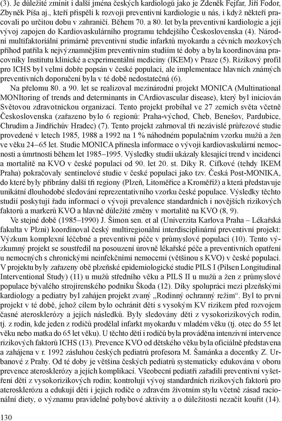 let byla preventivní kardiologie a její vývoj zapojen do Kardiovaskulárního programu tehdejšího Československa (4).