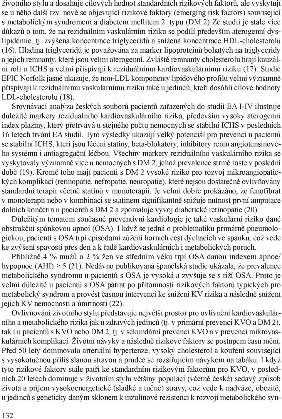 typu (DM 2) Ze studií je stále více důkazů o tom, že na reziduálním vaskulárním riziku se podílí především aterogenní dyslipidémie, tj.