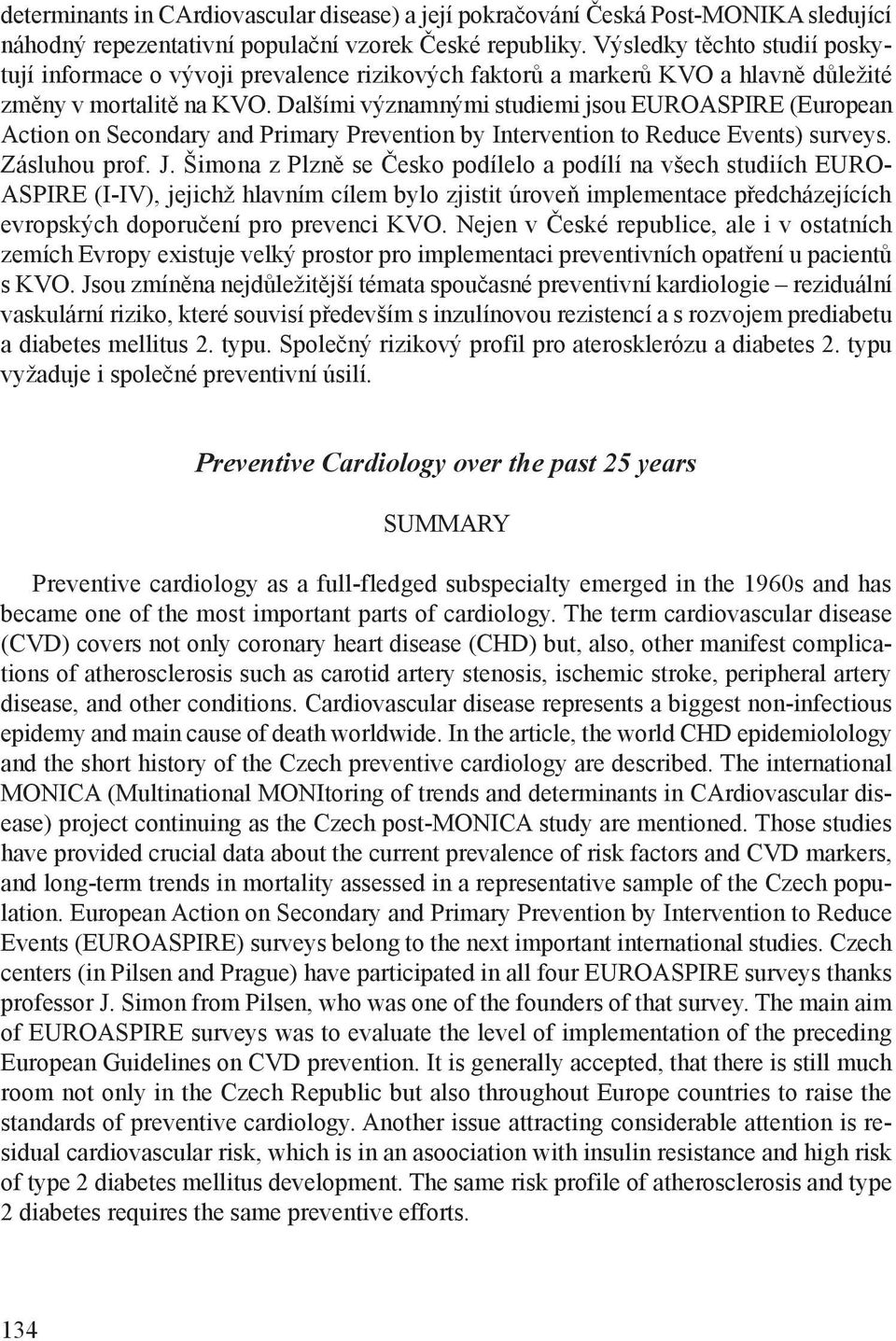 Dalšími významnými studiemi jsou EUROASPIRE (European Action on Secondary and Primary Prevention by Intervention to Reduce Events) surveys. Zásluhou prof. J.