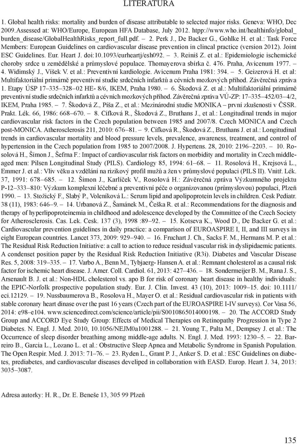 : Task Force Members: European Guidelines on cardiovascular disease prevention in clincal practice (version 2012). Joint ESC Guidelines. Eur. Heart J. doi:10.1093/eurheartj/esh092. 3. Reiniš Z. et al.