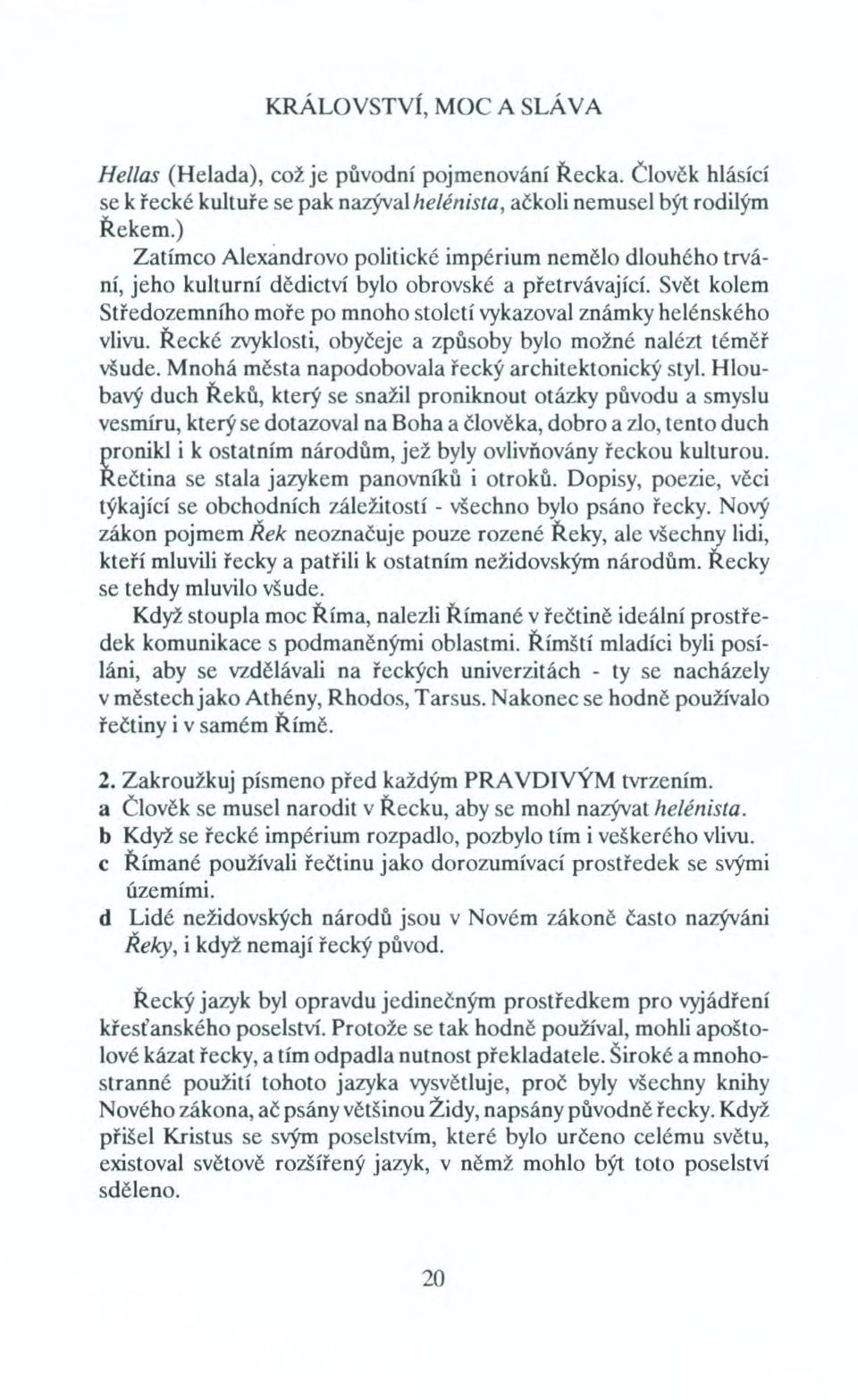 Řecké zvyklosti, obyčeje a způsoby bylo možné nalézt téměř všude. Mnohá města napodobovala řecký architektonický styl.