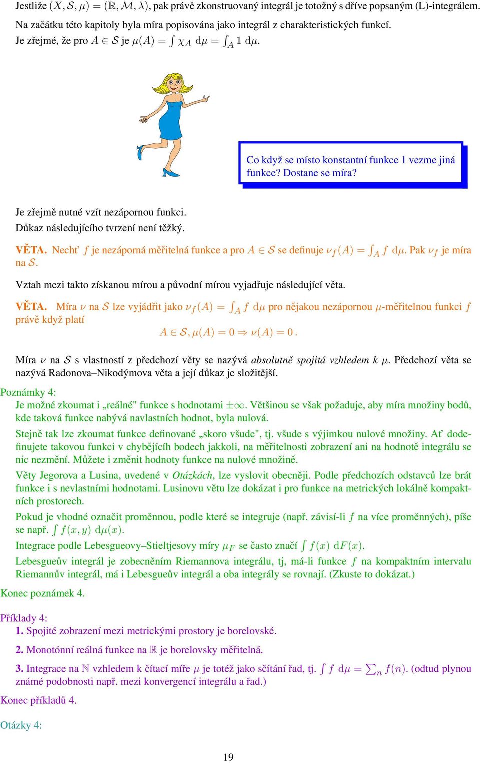 Důkaz následujícího tvrzení není těžký. VĚTA. Necht f je nezáporná měřitelná funkce a pro A S se definuje ν f (A) = A f dµ. Pak ν f je míra na S.