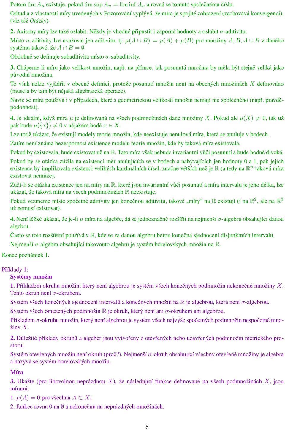 Někdy je vhodné připustit i záporné hodnoty a oslabit σ-aditivitu. Místo σ-aditivity lze uvažovat jen aditivitu, tj. µ(a B) = µ(a) + µ(b) pro množiny A, B, A B z daného systému takové, že A B =.