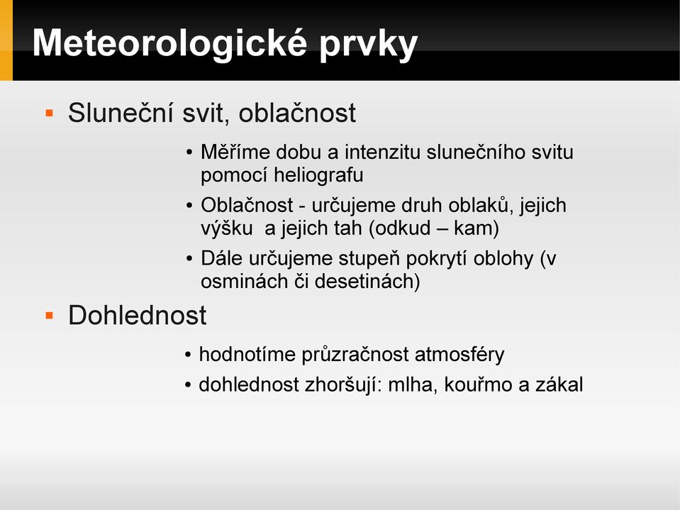 tah (odkud kam) Dále určujeme stupeň pokrytí oblohy (v osminách či desetinách)