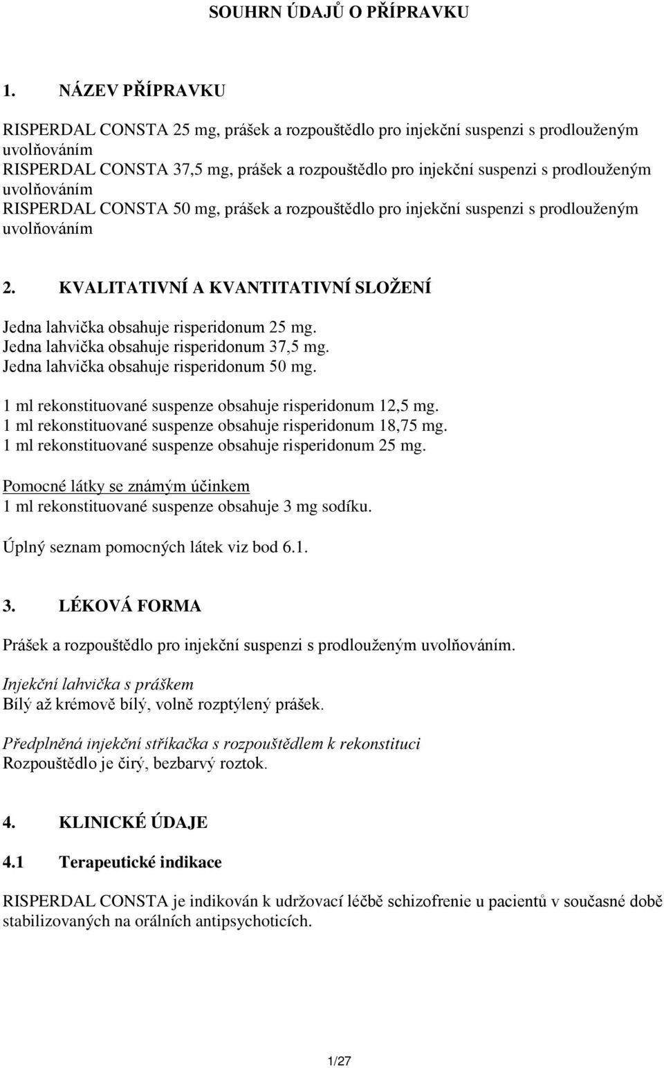 uvolňováním RISPERDAL CONSTA 50 mg, prášek a rozpouštědlo pro injekční suspenzi s prodlouženým uvolňováním 2. KVALITATIVNÍ A KVANTITATIVNÍ SLOŽENÍ Jedna lahvička obsahuje risperidonum 25 mg.