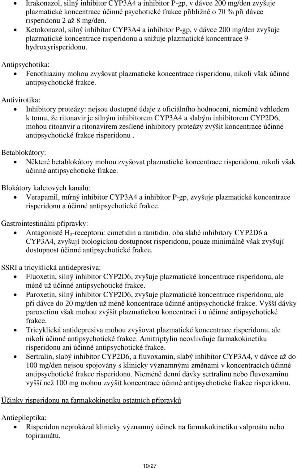 Antipsychotika: Fenothiaziny mohou zvyšovat plazmatické koncentrace risperidonu, nikoli však účinné antipsychotické frakce.