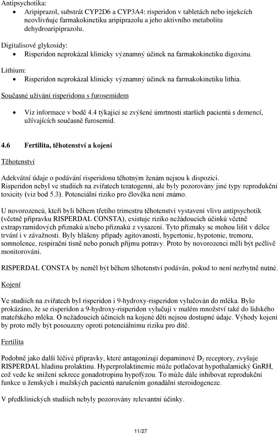 Současné užívání risperidonu s furosemidem Viz informace v bodě 4.4 týkající se zvýšené úmrtnosti starších pacientů s demencí, užívajících současně furosemid. 4.6 Fertilita, těhotenství a kojení Těhotenství Adekvátní údaje o podávání risperidonu těhotným ženám nejsou k dispozici.