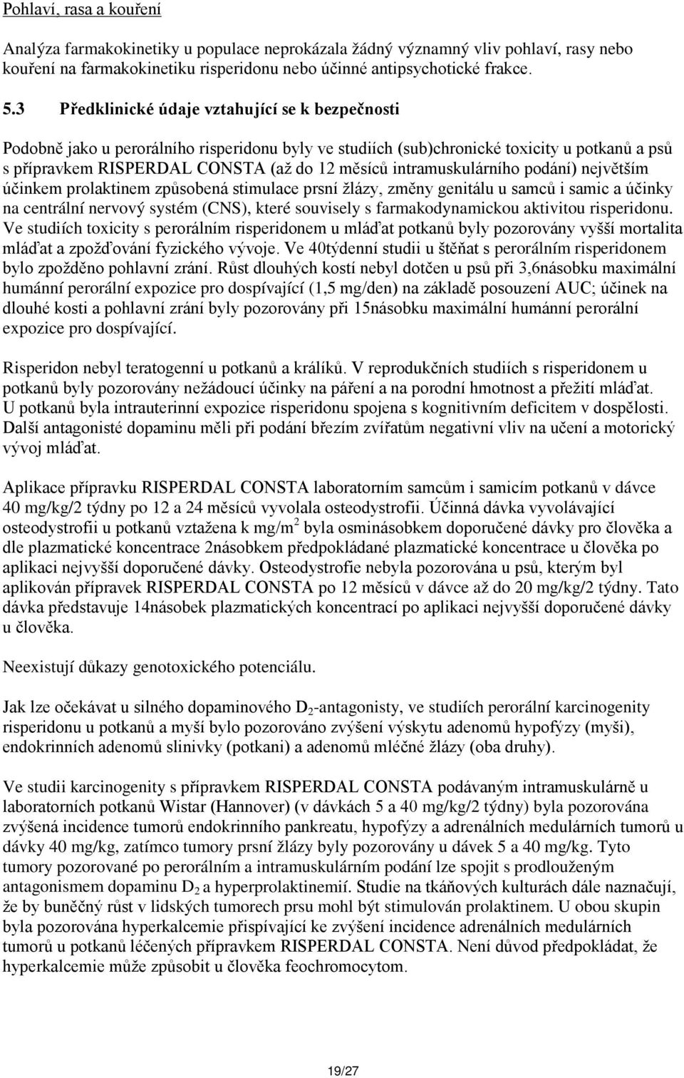 intramuskulárního podání) největším účinkem prolaktinem způsobená stimulace prsní žlázy, změny genitálu u samců i samic a účinky na centrální nervový systém (CNS), které souvisely s farmakodynamickou