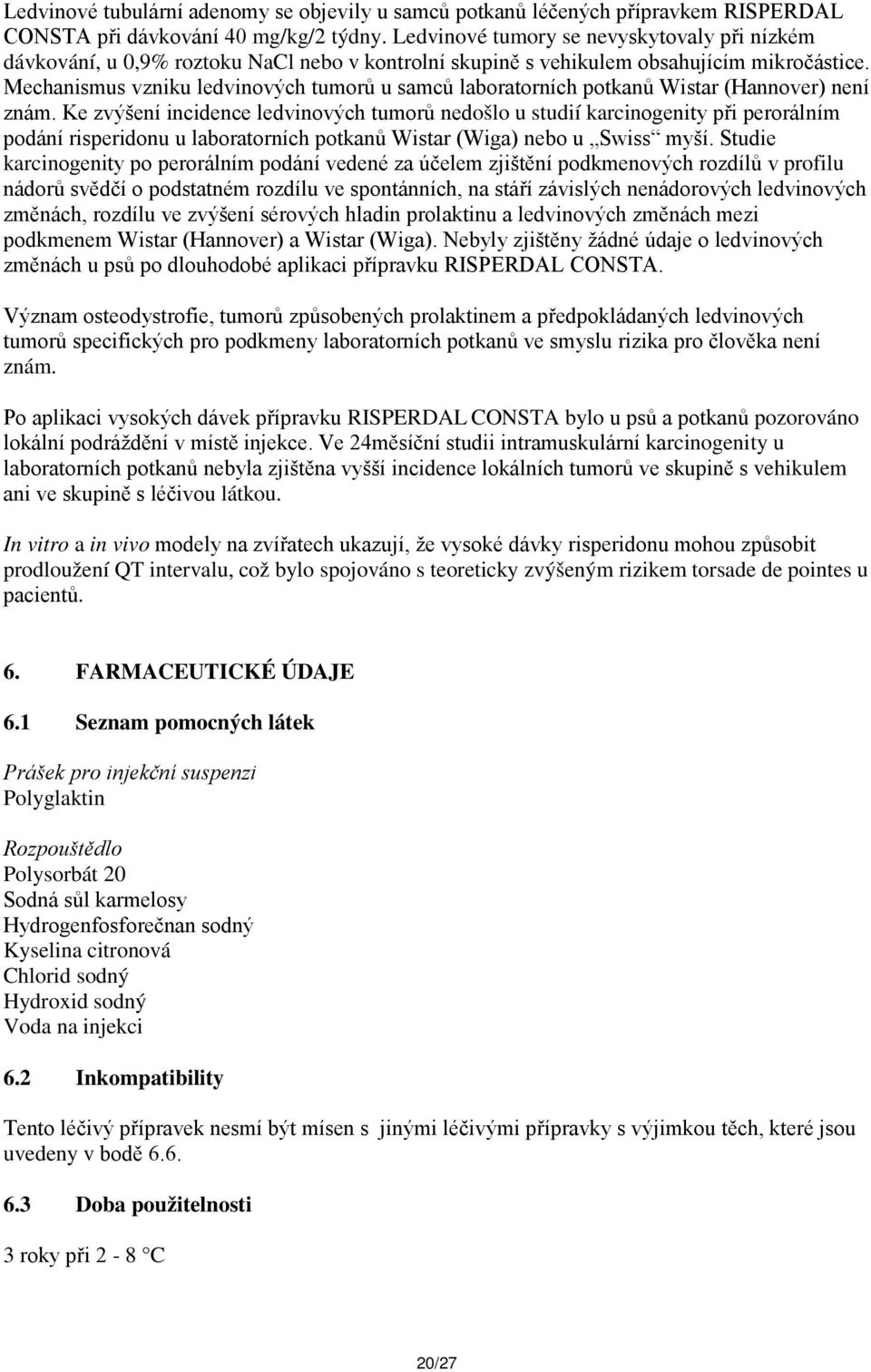 Mechanismus vzniku ledvinových tumorů u samců laboratorních potkanů Wistar (Hannover) není znám.