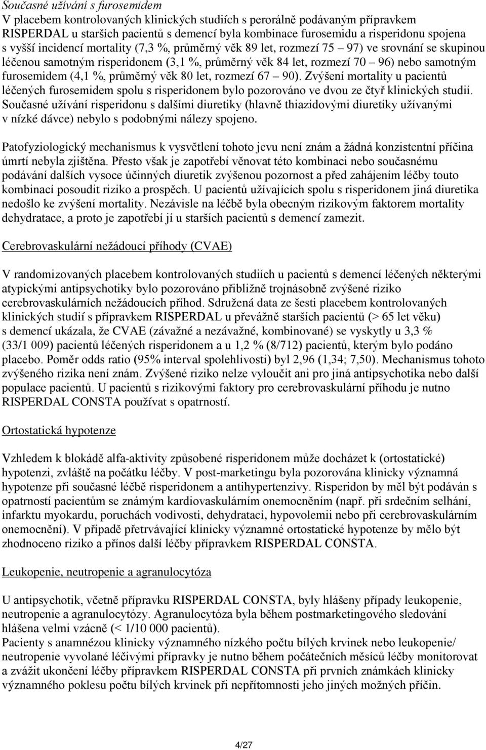 %, průměrný věk 80 let, rozmezí 67 90). Zvýšení mortality u pacientů léčených furosemidem spolu s risperidonem bylo pozorováno ve dvou ze čtyř klinických studií.