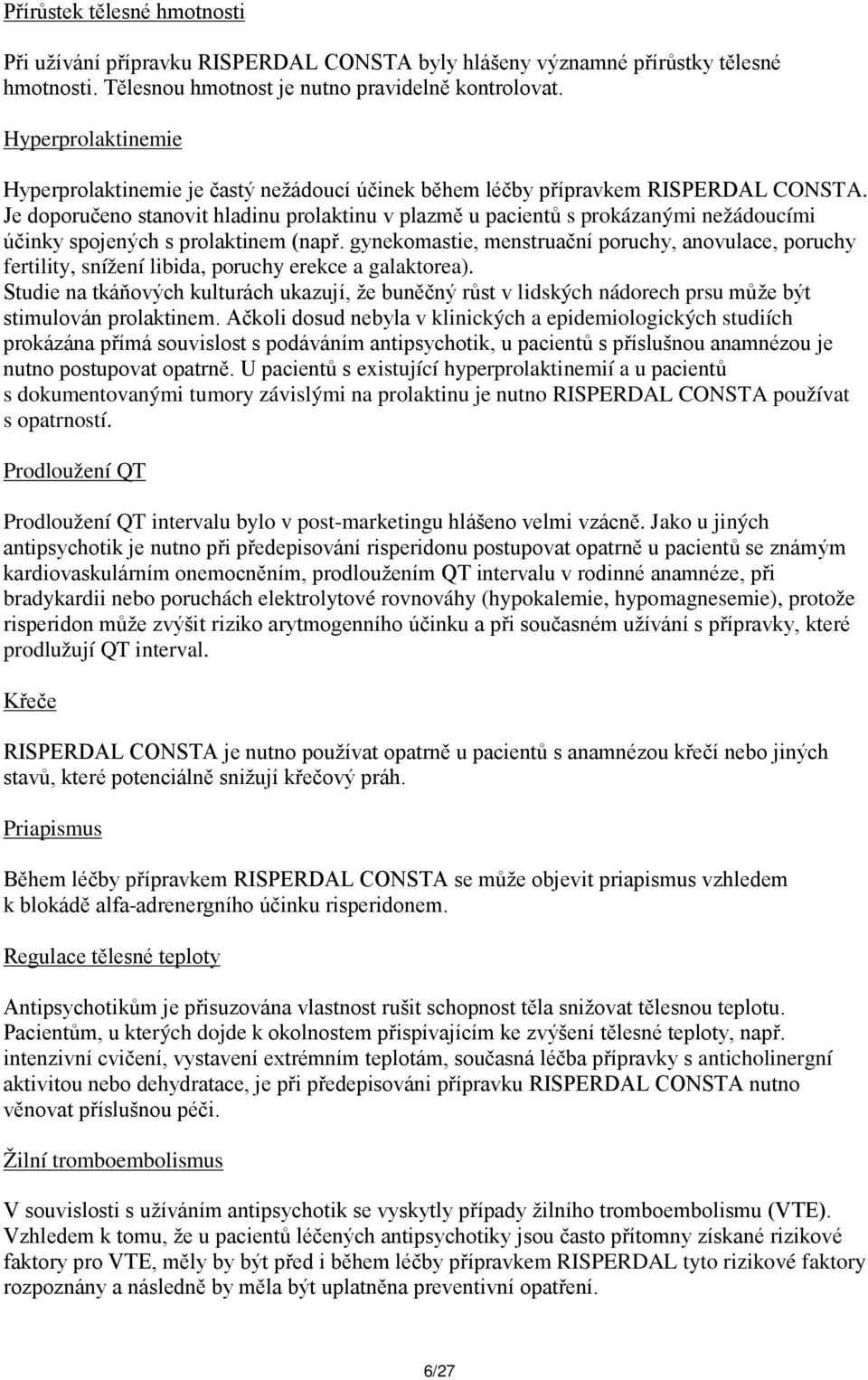 Je doporučeno stanovit hladinu prolaktinu v plazmě u pacientů s prokázanými nežádoucími účinky spojených s prolaktinem (např.