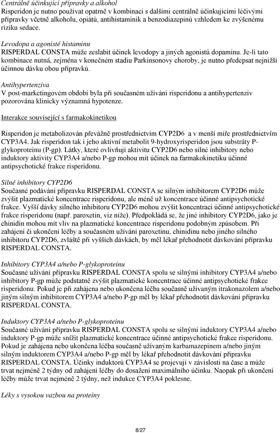 Je-li tato kombinace nutná, zejména v konečném stadiu Parkinsonovy choroby, je nutno předepsat nejnižší účinnou dávku obou přípravků.