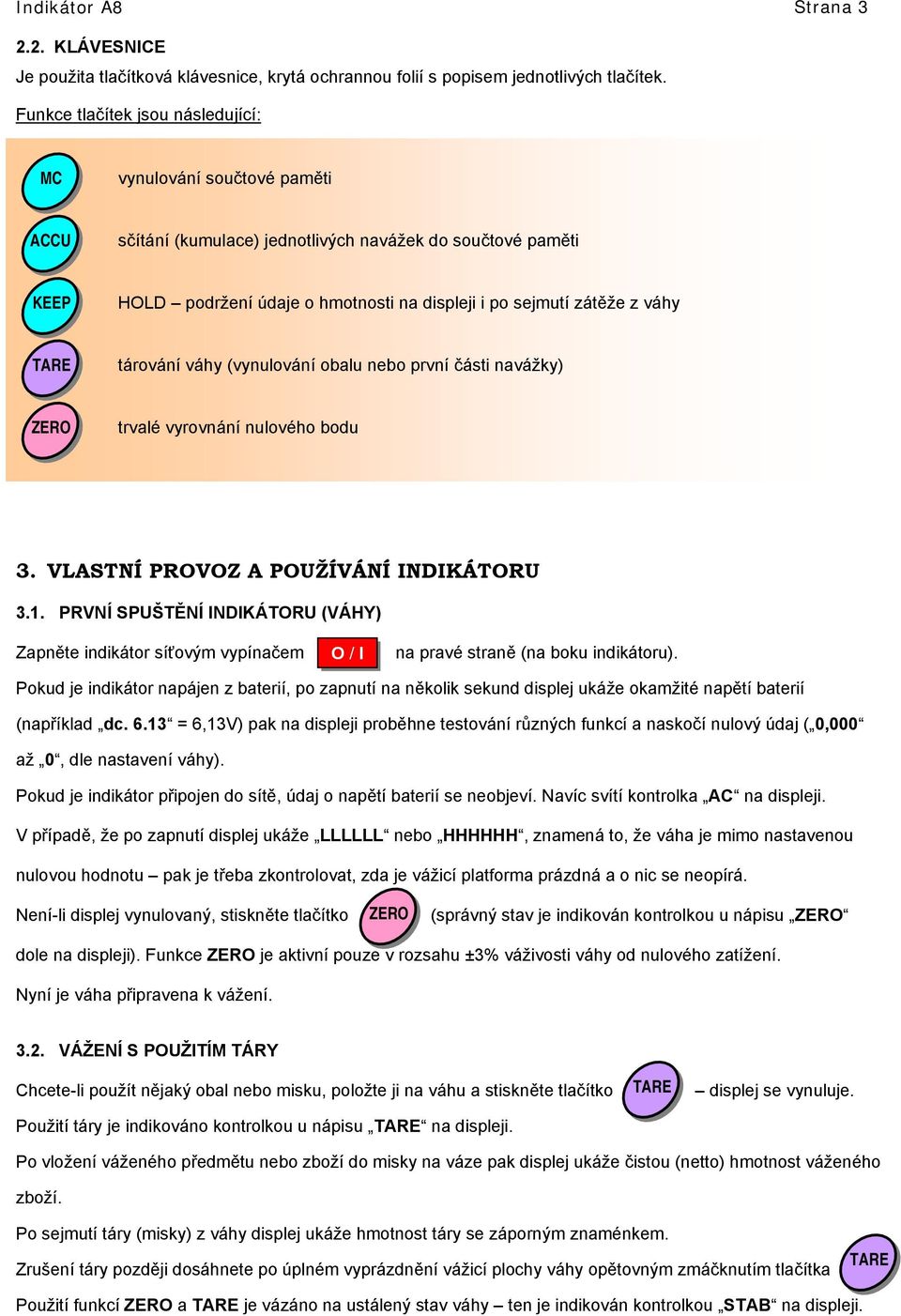 váhy TARE tárování váhy (vynulování obalu nebo první části navážky) ZERO trvalé vyrovnání nulového bodu 3. VLASTNÍ PROVOZ A POUŽÍVÁNÍ INDIKÁTORU 3.1.