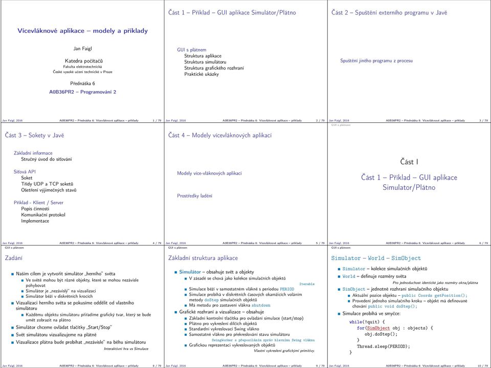 A0B36PR2 Přednáška 6: Vícevláknové aplikace příklady 1 / 79 Část 3 Sokety v Javě Jan Faigl, 2016 A0B36PR2 Přednáška 6: Vícevláknové aplikace příklady 2 / 79 Část 4 Modely vícevláknových aplikací Jan