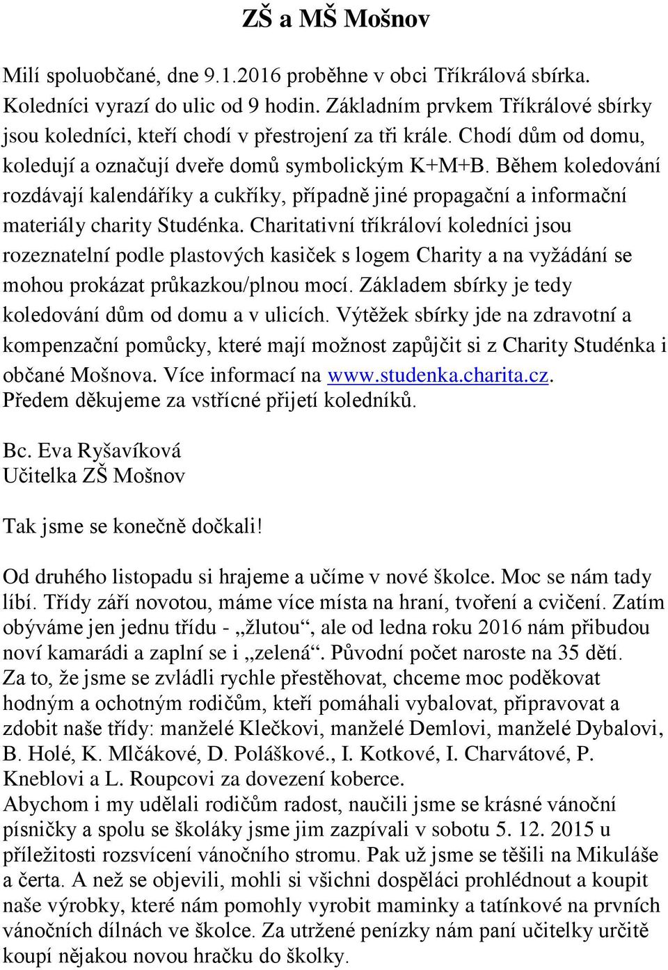 Během koledování rozdávají kalendáříky a cukříky, případně jiné propagační a informační materiály charity Studénka.