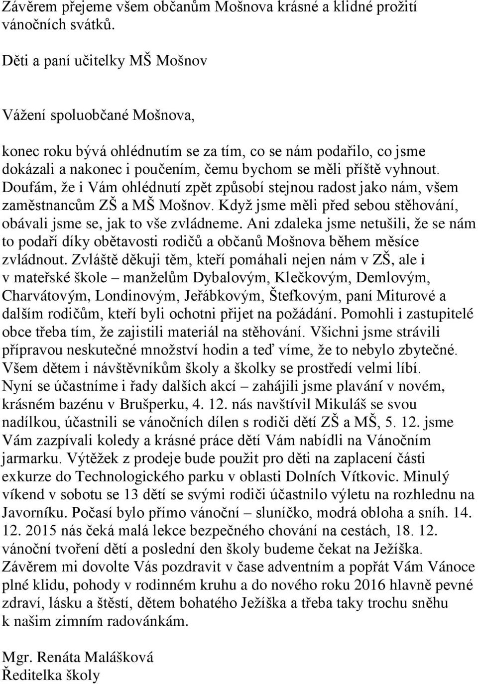 Doufám, že i Vám ohlédnutí zpět způsobí stejnou radost jako nám, všem zaměstnancům ZŠ a MŠ Mošnov. Když jsme měli před sebou stěhování, obávali jsme se, jak to vše zvládneme.