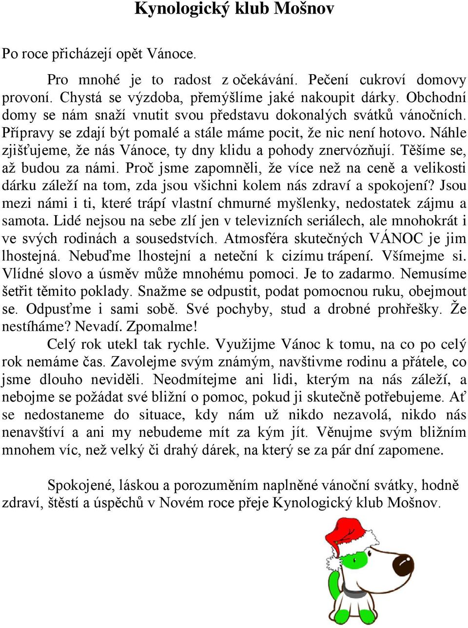 Náhle zjišťujeme, že nás Vánoce, ty dny klidu a pohody znervózňují. Těšíme se, až budou za námi.