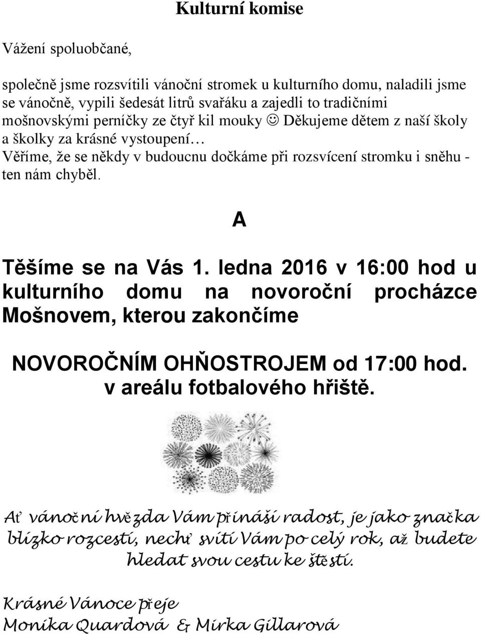 chyběl. A Těšíme se na Vás 1. ledna 2016 v 16:00 hod u kulturního domu na novoroční procházce Mošnovem, kterou zakončíme NOVOROČNÍM OHŇOSTROJEM od 17:00 hod.