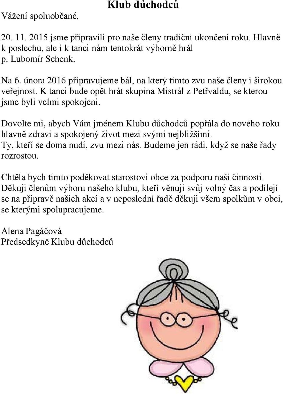 Dovolte mi, abych Vám jménem Klubu důchodců popřála do nového roku hlavně zdraví a spokojený život mezi svými nejbližšími. Ty, kteří se doma nudí, zvu mezi nás.