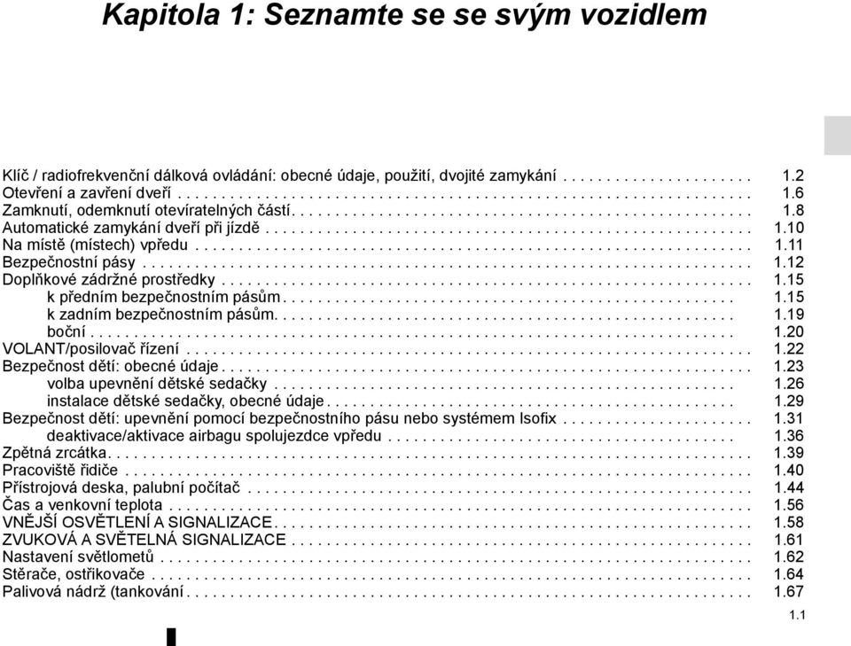 ..................................................................... 1.12 Doplňkové zádržné prostředky............................................................. 1.15 k předním bezpečnostním pásům.