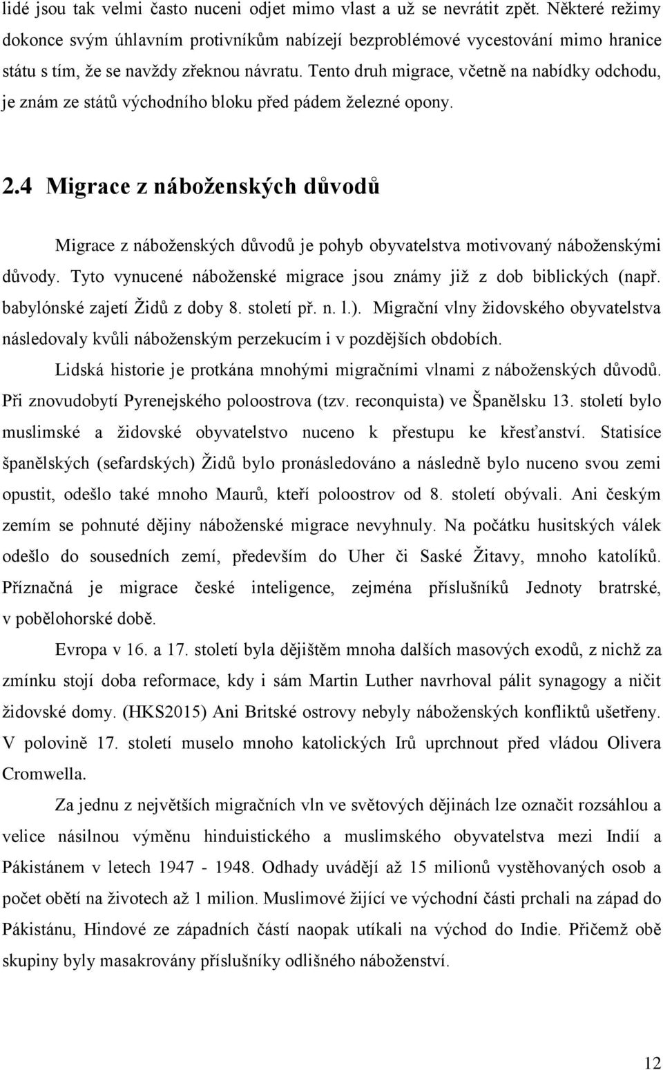 Tento druh migrace, včetně na nabídky odchodu, je znám ze států východního bloku před pádem železné opony. 2.