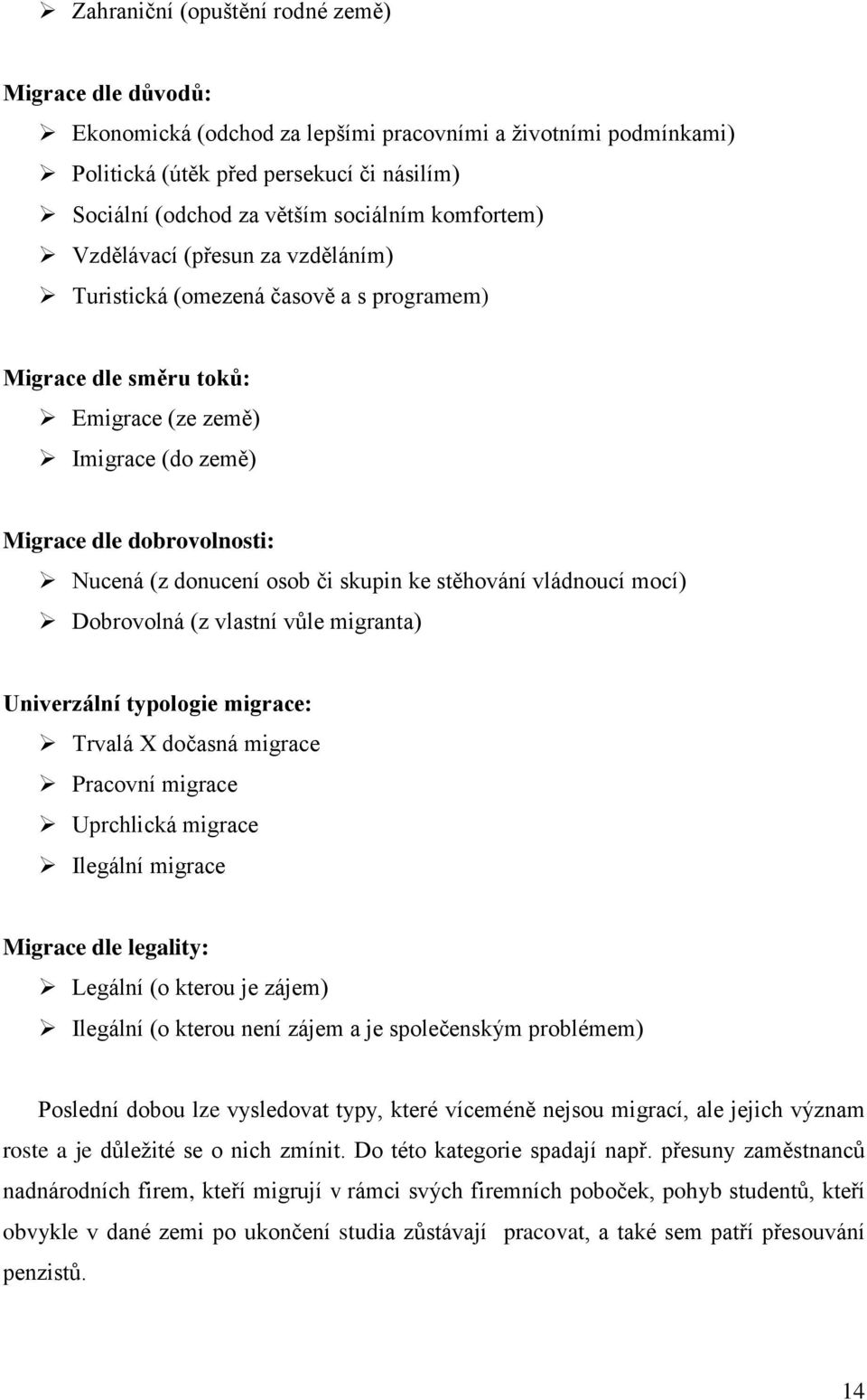 či skupin ke stěhování vládnoucí mocí) Dobrovolná (z vlastní vůle migranta) Univerzální typologie migrace: Trvalá X dočasná migrace Pracovní migrace Uprchlická migrace Ilegální migrace Migrace dle