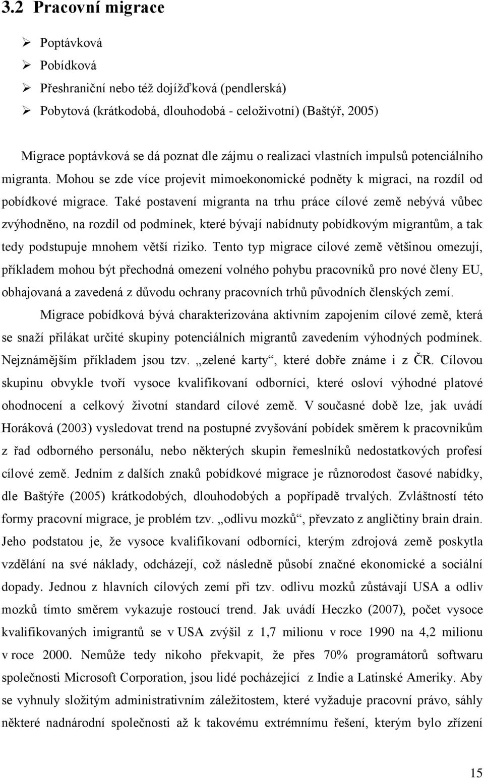 Také postavení migranta na trhu práce cílové země nebývá vůbec zvýhodněno, na rozdíl od podmínek, které bývají nabídnuty pobídkovým migrantům, a tak tedy podstupuje mnohem větší riziko.