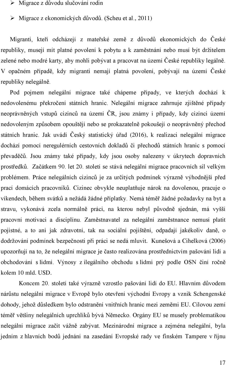 mohli pobývat a pracovat na území České republiky legálně. V opačném případě, kdy migranti nemají platná povolení, pobývají na území České republiky nelegálně.